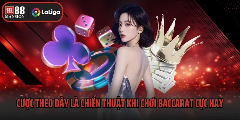 Chiến Thuật Khi Chơi Baccarat Hay Nhất Từ Bậc Cao Thủ 2 Cược theo dây là chiến thuật khi chơi Baccarat cực hay