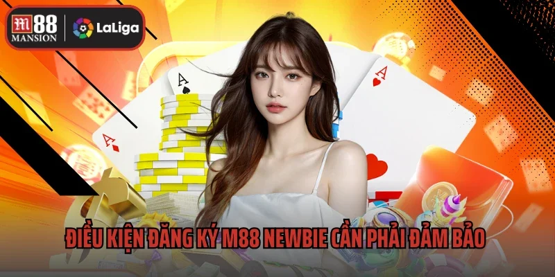 Đăng Ký M88 1 Điều kiện đăng ký M88 newbie cần phải đảm bảo thực hiện