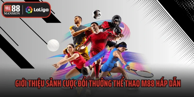 Thể Thao M88 1 Giới thiệu sảnh cược đổi thưởng thể thao M88 hấp dẫn