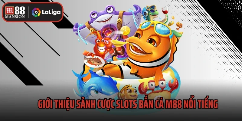 Slots Bắn Cá M88 1 Giới thiệu sảnh cược slots bắn cá M88 nổi tiếng