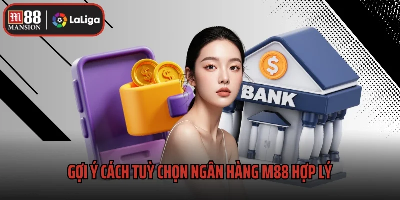 Tùy Chọn Ngân Hàng M88 – Giải Pháp Linh Hoạt Cho Bet Thủ 3 Gợi ý cách tuỳ chọn ngân hàng M88 hợp lý