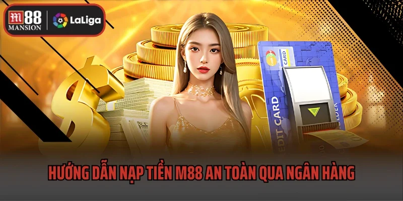 Nạp Tiền M88 1 Hướng dẫn nạp tiền M88 an toàn, đảm bảo qua ngân hàng
