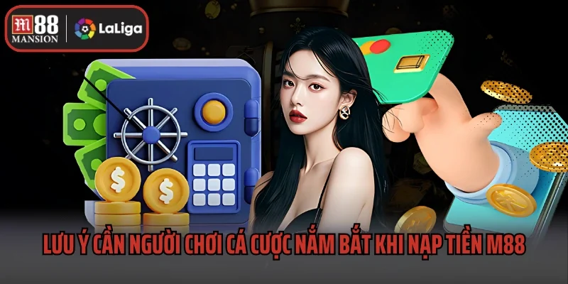 Nạp Tiền M88 3 Lưu ý cần người chơi cá cược nắm bắt khi nạp tiền M88