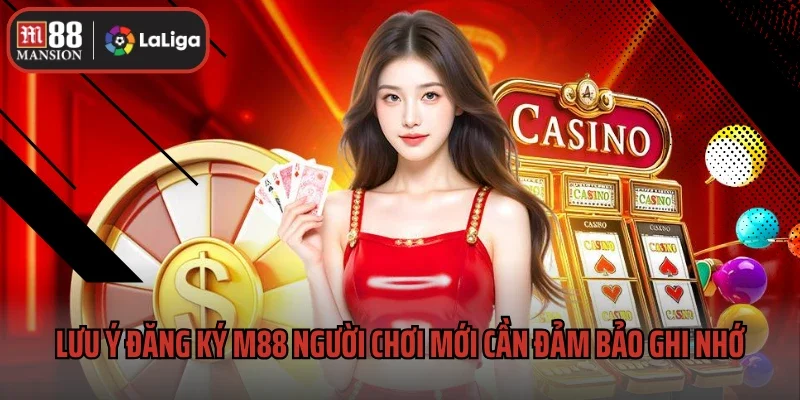 Đăng Ký M88 3 Lưu ý đăng ký M88 người chơi mới cần đảm bảo ghi nhớ