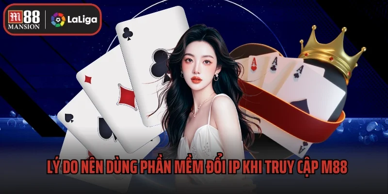 Hướng Dẫn Cách Vào M88 Bằng Phần Mềm Đổi Ip Hiệu Quả 1 Lý do nên dùng phần mềm đổi IP khi truy cập M88