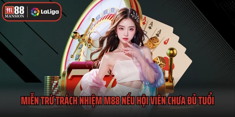 Miễn Trừ Trách Nhiệm M88 2 Miễn trừ trách nhiệm M88 nếu hội viên chưa đủ tuổi