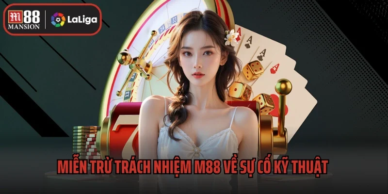 Miễn Trừ Trách Nhiệm M88 3 Miễn trừ trách nhiệm M88 về sự cố kỹ thuật bất khả kháng