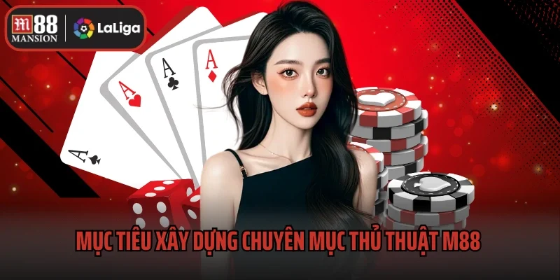 Mục tiêu xây dựng chuyên mục thủ thuật M88 của nhà cái