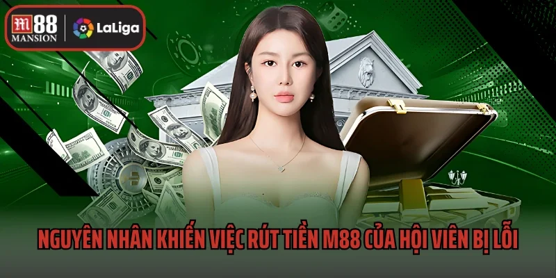 Rút Tiền M88 3 Nguyên nhân khiến việc rút tiền M88 của hội viên bị lỗi
