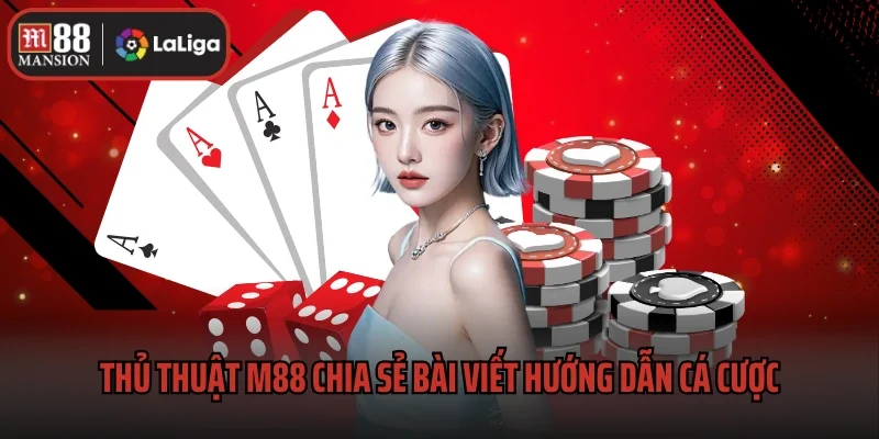 Thủ thuật M88 chia sẻ đến newbie bài viết hướng dẫn cá cược